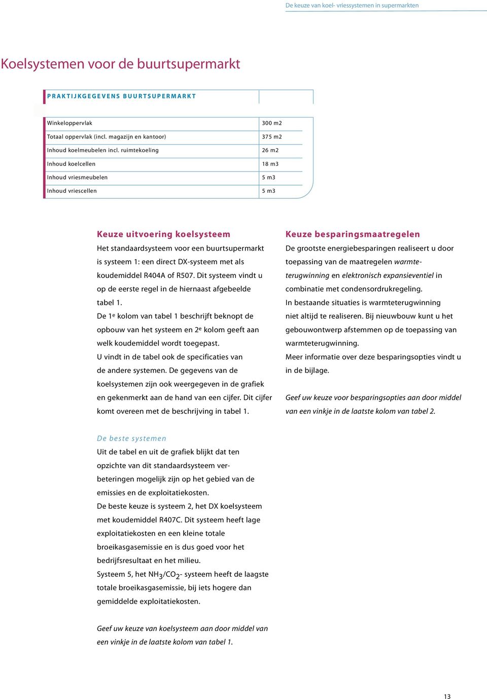 De 1 e kolom van tabel 1 beschrijft beknopt de opbouw van het systeem en 2 e kolom geeft aan welk koudemiddel wordt toegepast. U vindt in de tabel ook de specificaties van de andere systemen.