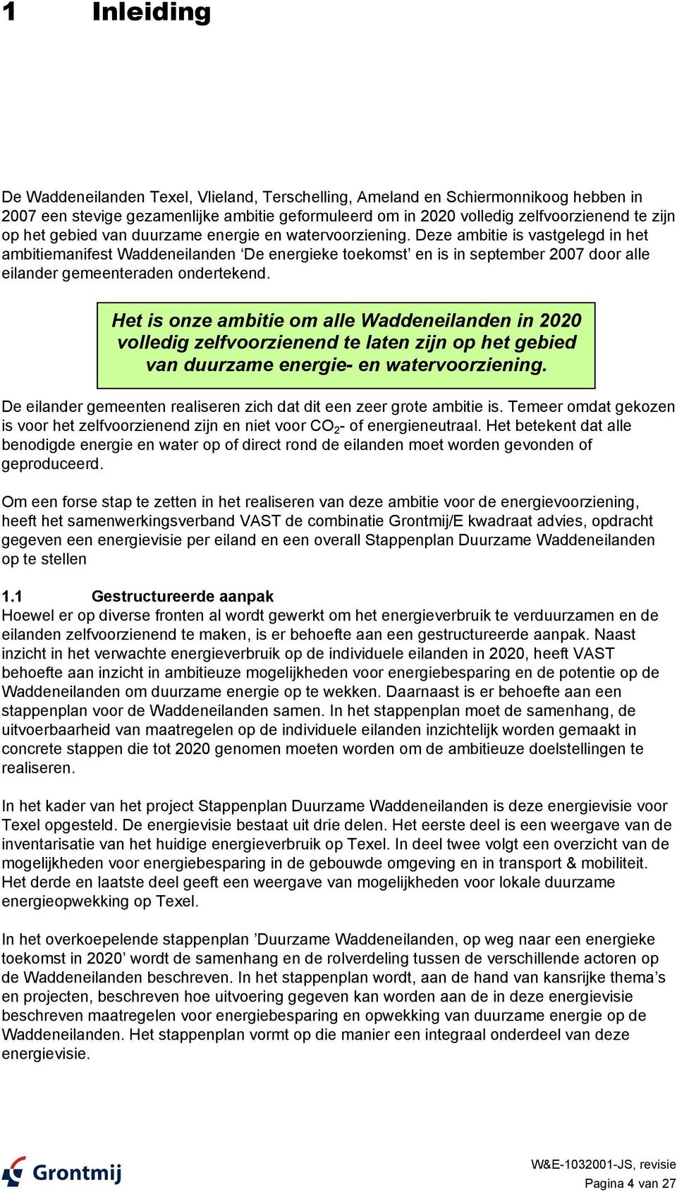 Deze ambitie is vastgelegd in het ambitiemanifest Waddeneilanden De energieke toekomst en is in september 2007 door alle eilander gemeenteraden ondertekend.