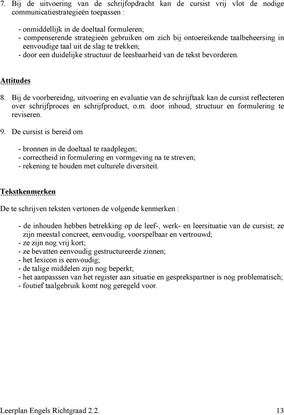 Bij de voorbereidng, uitvoering en evaluatie van de schrijftaak kan de cursist reflecteren over schrijfproces en schrijfproduct, o.m. door inhoud, structuur en formulering te reviseren. 9.