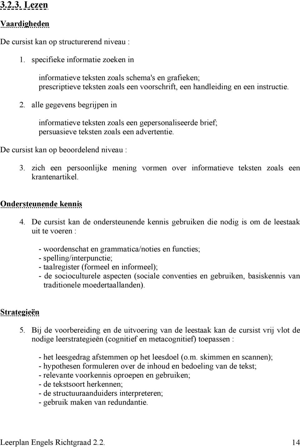 alle gegevens begrijpen in informatieve teksten zoals een gepersonaliseerde brief; persuasieve teksten zoals een advertentie. De cursist kan op beoordelend niveau : 3.