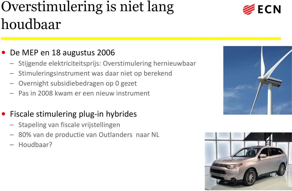 berekend Overnight subsidiebedragen op 0 gezet Pas in 2008 kwam er een nieuw instrument