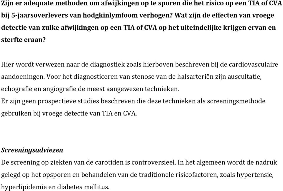 Hier wordt verwezen naar de diagnostiek zoals hierboven beschreven bij de cardiovasculaire aandoeningen.