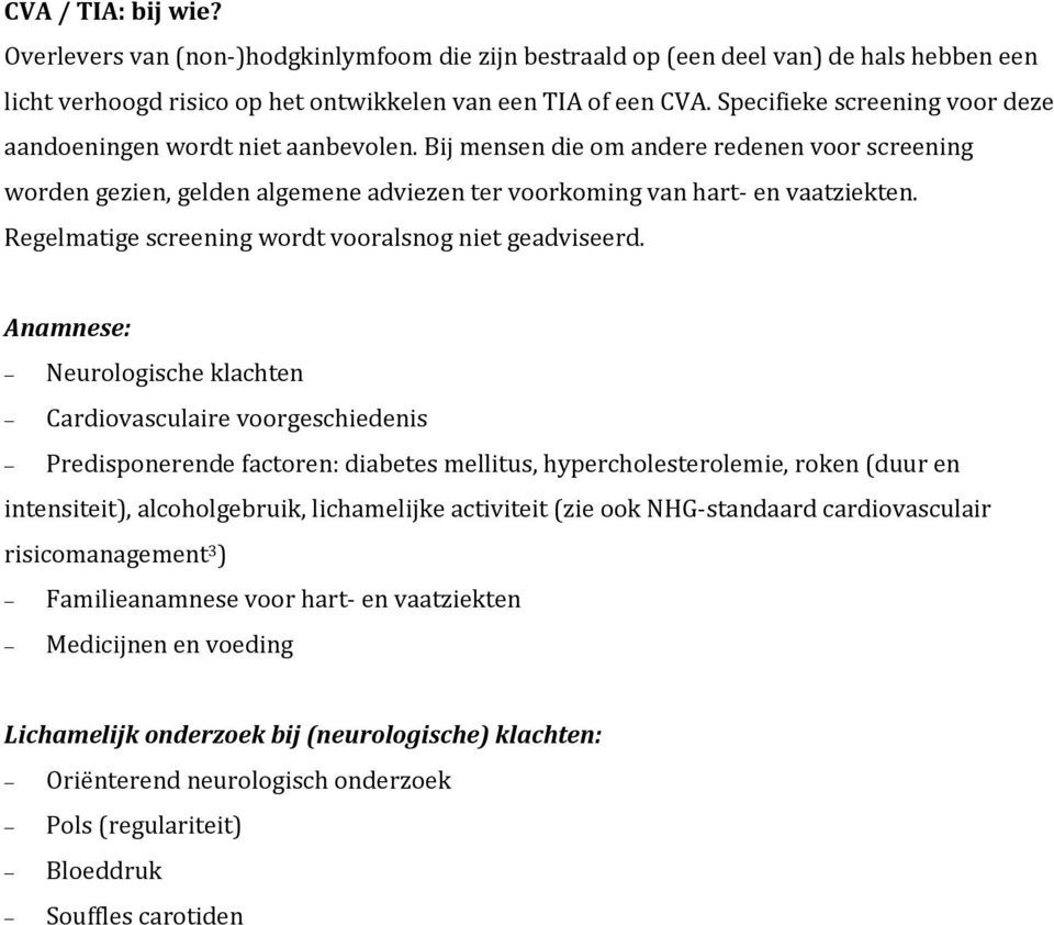 Regelmatige screening wordt vooralsnog niet geadviseerd.