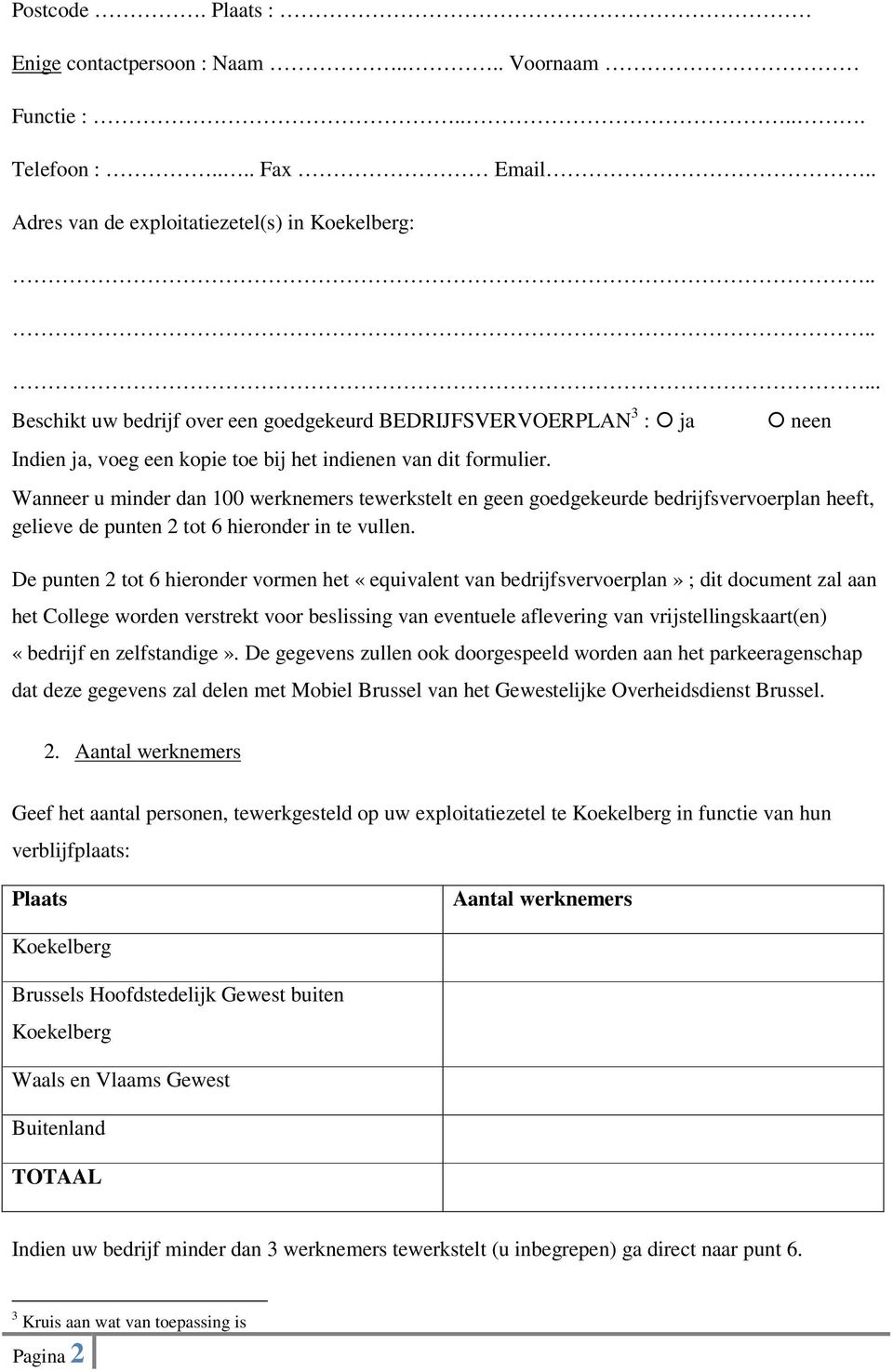 n Wanneer u minder dan 100 werknemers tewerkstelt en geen goedgekeurde bedrijfsvervoerplan heeft, gelieve de punten 2 tot 6 hieronder in te vullen.