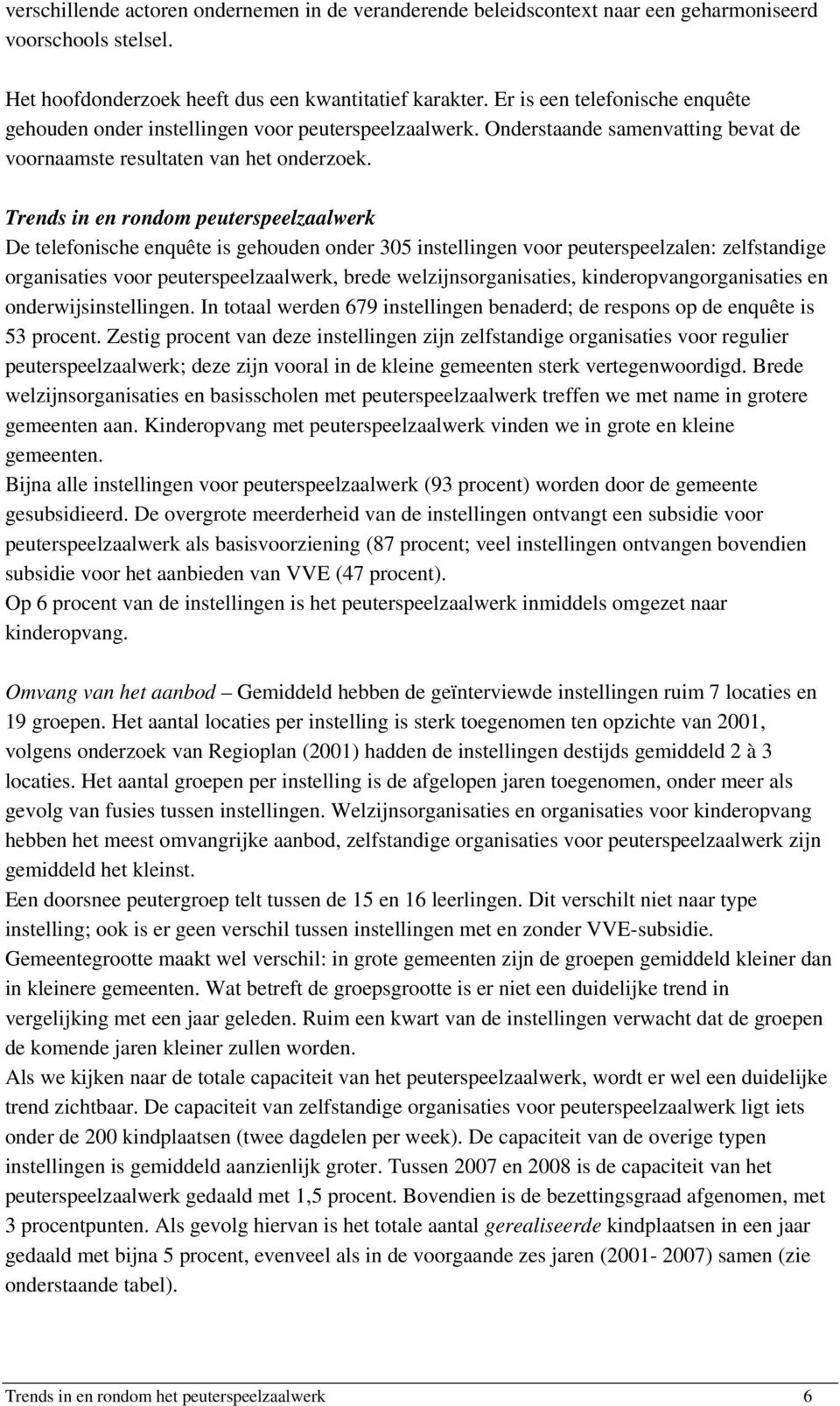 Trends in en rondom peuterspeelzaalwerk De telefonische enquête is gehouden onder 305 instellingen voor peuterspeelzalen: zelfstandige organisaties voor peuterspeelzaalwerk, brede