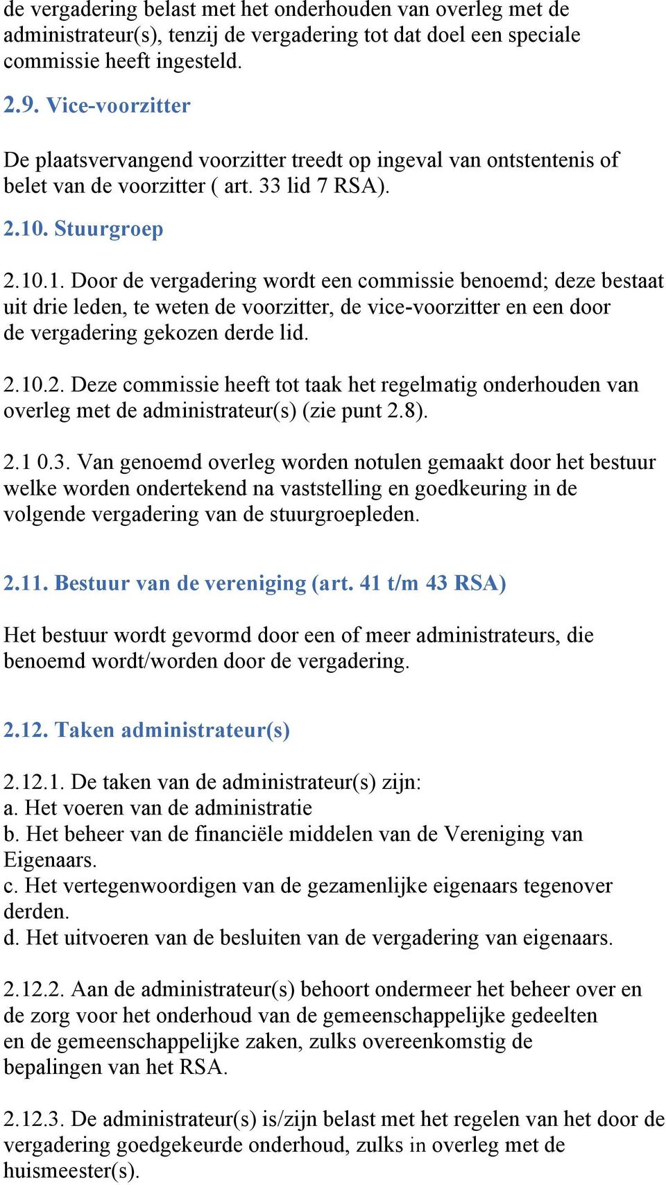 . Stuurgroep 2.10.1. Door de vergadering wordt een commissie benoemd; deze bestaat uit drie leden, te weten de voorzitter, de vice-voorzitter en een door de vergadering gekozen derde lid. 2.10.2. Deze commissie heeft tot taak het regelmatig onderhouden van overleg met de administrateur(s) (zie punt 2.