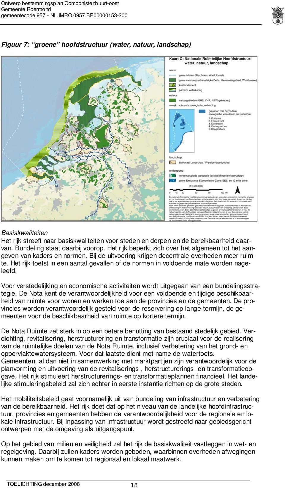 Het rijk toetst in een aantal gevallen of de normen in voldoende mate worden nageleefd. Voor verstedelijking en economische activiteiten wordt uitgegaan van een bundelingsstrategie.