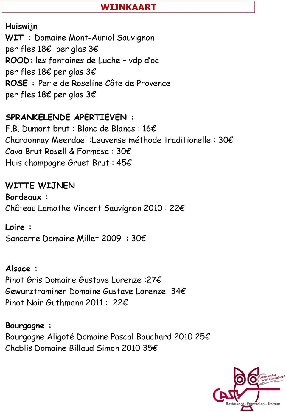 Dumont brut : Blanc de Blancs : 16 Chardonnay Meerdael :Leuvense méthode traditionelle : 30 Cava Brut Rosell & Formosa : 30 Huis champagne Gruet Brut : 45 WITTE WIJNEN Bordeaux :