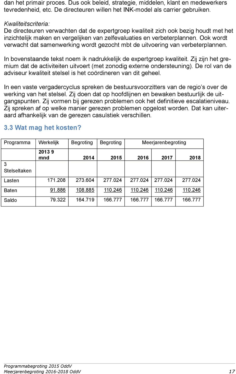 Ook wordt verwacht dat samenwerking wordt gezocht mbt de uitvoering van verbeterplannen. In bovenstaande tekst noem ik nadrukkelijk de expertgroep kwaliteit.