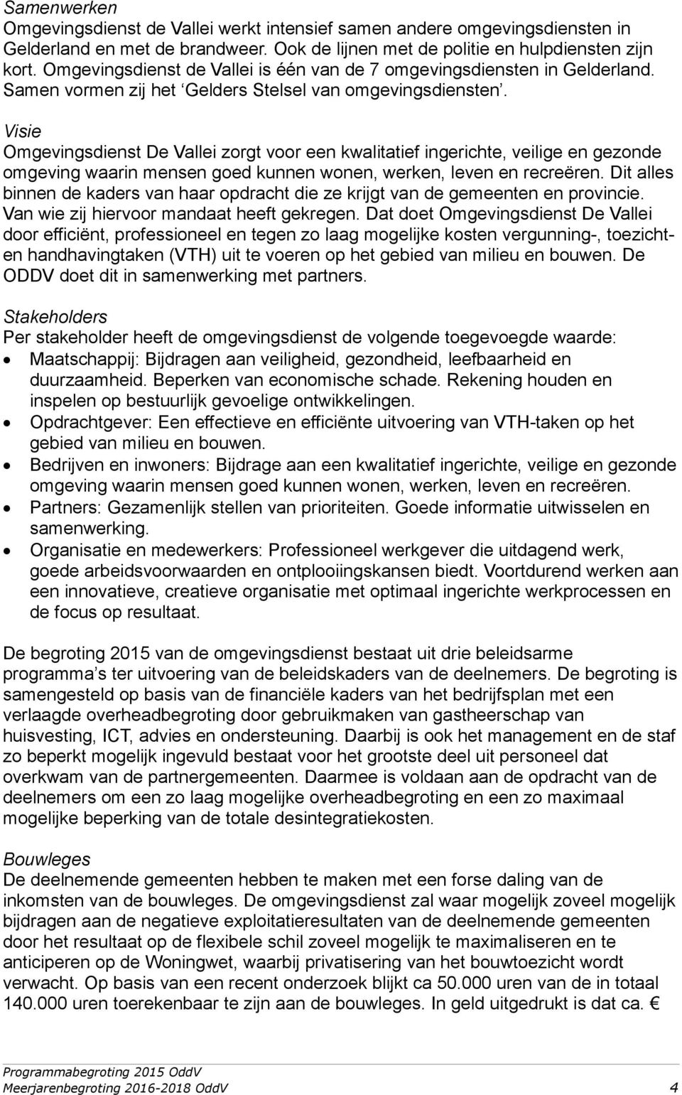 Visie Omgevingsdienst De Vallei zorgt voor een kwalitatief ingerichte, veilige en gezonde omgeving waarin mensen goed kunnen wonen, werken, leven en recreëren.