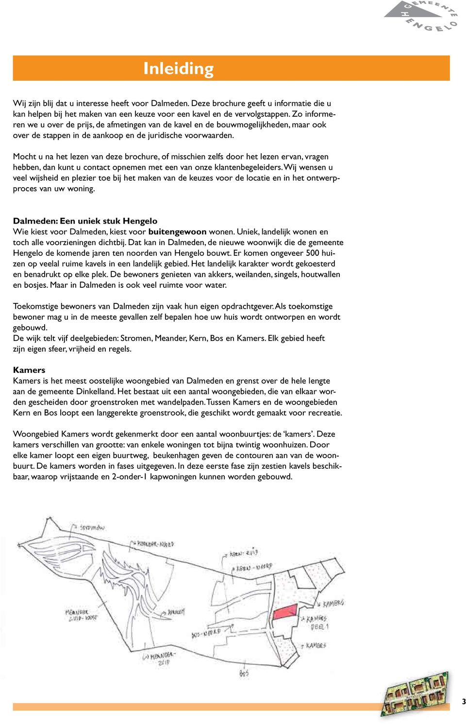 Mocht u na het lezen van deze brochure, of misschien zelfs door het lezen ervan, vragen hebben, dan kunt u contact opnemen met een van onze klantenbegeleiders.