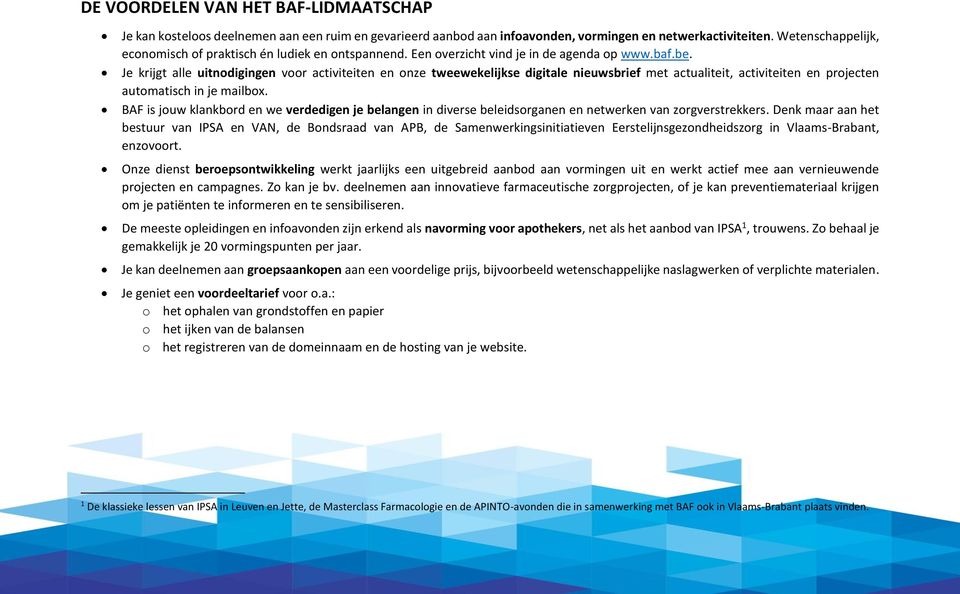 Je krijgt alle uitnodigingen voor activiteiten en onze tweewekelijkse digitale nieuwsbrief met actualiteit, activiteiten en projecten automatisch in je mailbox.