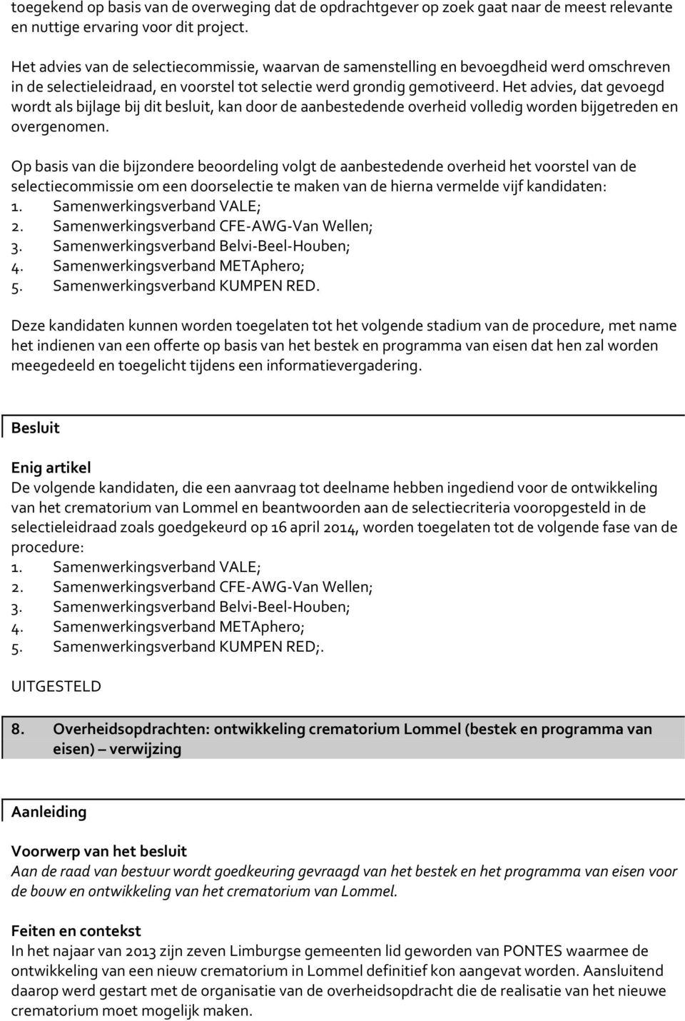 Het advies, dat gevoegd wordt als bijlage bij dit besluit, kan door de aanbestedende overheid volledig worden bijgetreden en overgenomen.