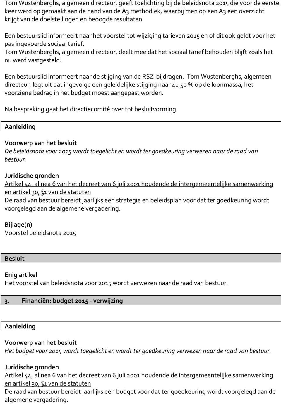 Tom Wustenberghs, algemeen directeur, deelt mee dat het sociaal tarief behouden blijft zoals het nu werd vastgesteld. Een bestuurslid informeert naar de stijging van de RSZ-bijdragen.