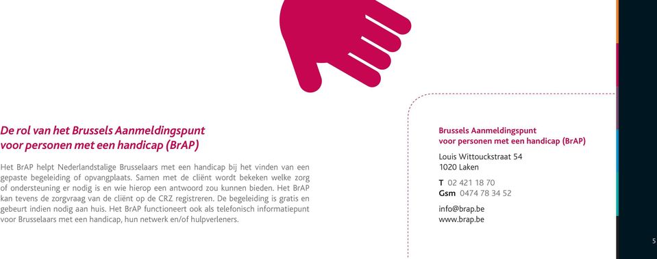 Het BrAP kan tevens de zorgvraag van de cliënt op de CRZ registreren. De begeleiding is gratis en gebeurt indien nodig aan huis.