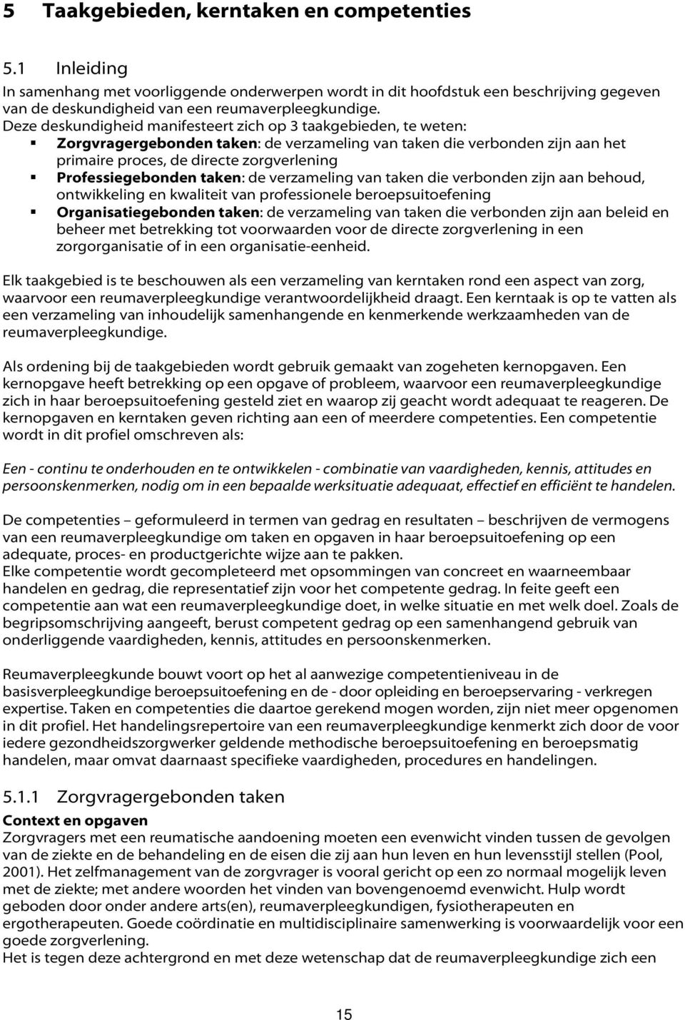 Professiegebonden taken: de verzameling van taken die verbonden zijn aan behoud, ontwikkeling en kwaliteit van professionele beroepsuitoefening Organisatiegebonden taken: de verzameling van taken die