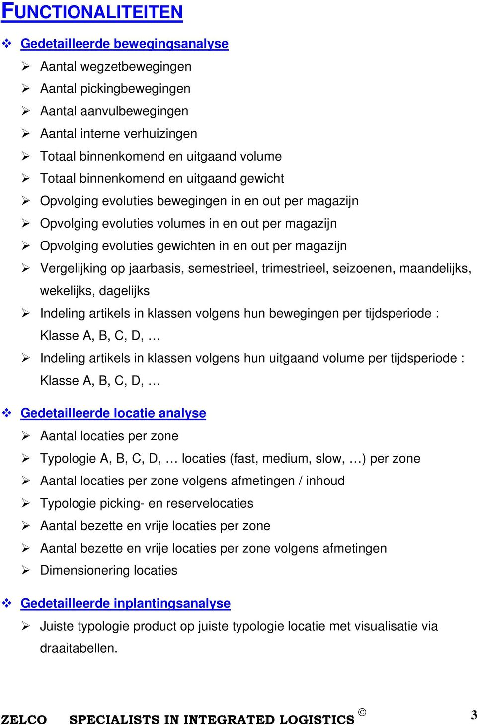 Vergelijking op jaarbasis, semestrieel, trimestrieel, seizoenen, maandelijks, wekelijks, dagelijks Indeling artikels in klassen volgens hun bewegingen per tijdsperiode : Klasse A, B, C, D, Indeling