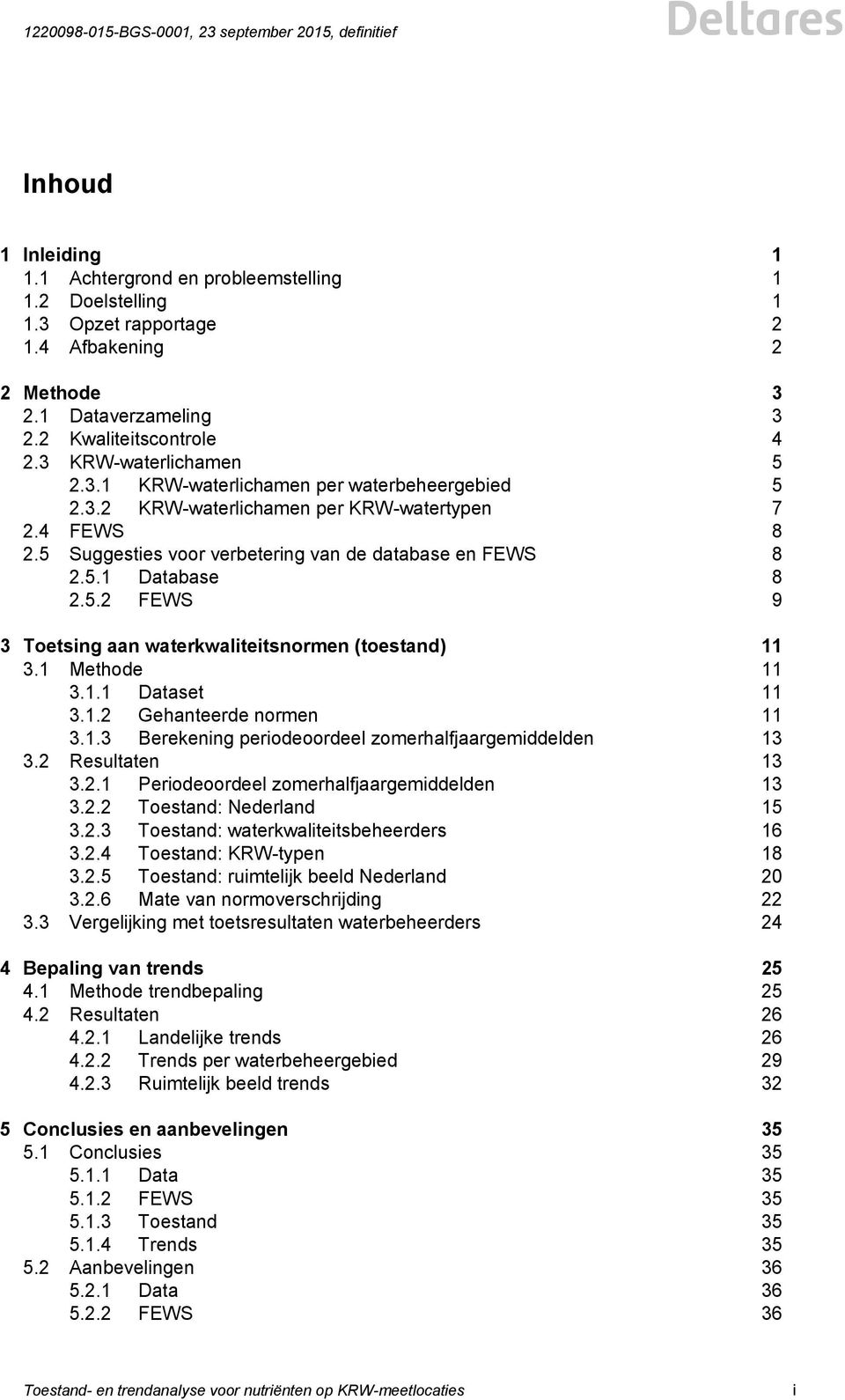 5.2 FEWS 9 3 Toetsing aan waterkwaliteitsnormen (toestand) 11 3.1 Methode 11 3.1.1 Dataset 11 3.1.2 Gehanteerde normen 11 3.1.3 Berekening periodeoordeel zomerhalfjaargemiddelden 13 3.