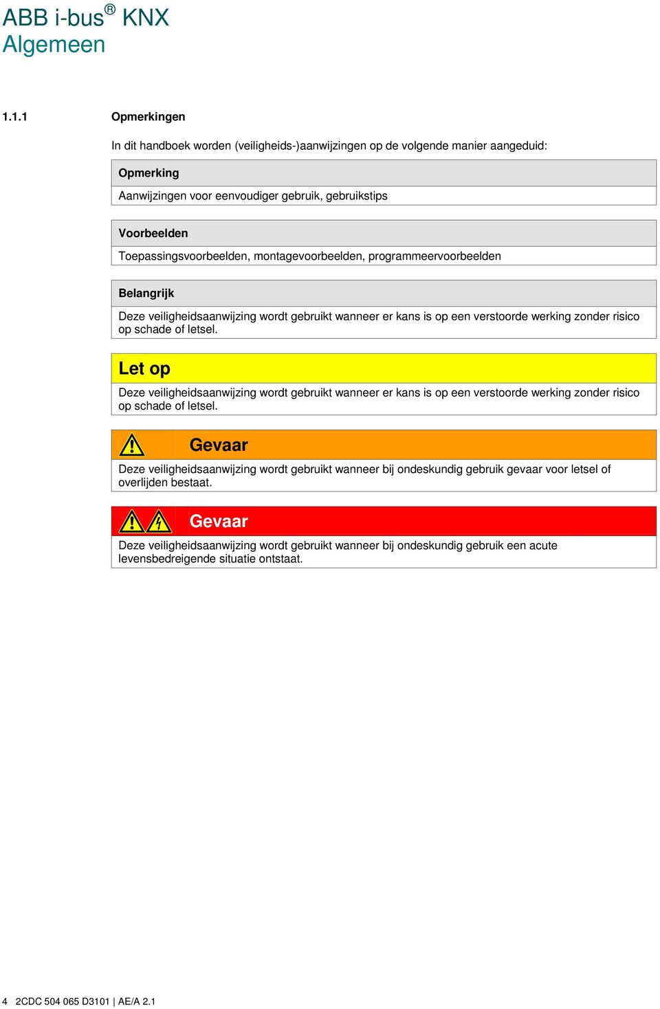 montagevoorbeelden, programmeervoorbeelden Belangrijk Deze veiligheidsaanwijzing wordt gebruikt wanneer er kans is op een verstoorde werking zonder risico op schade of letsel.