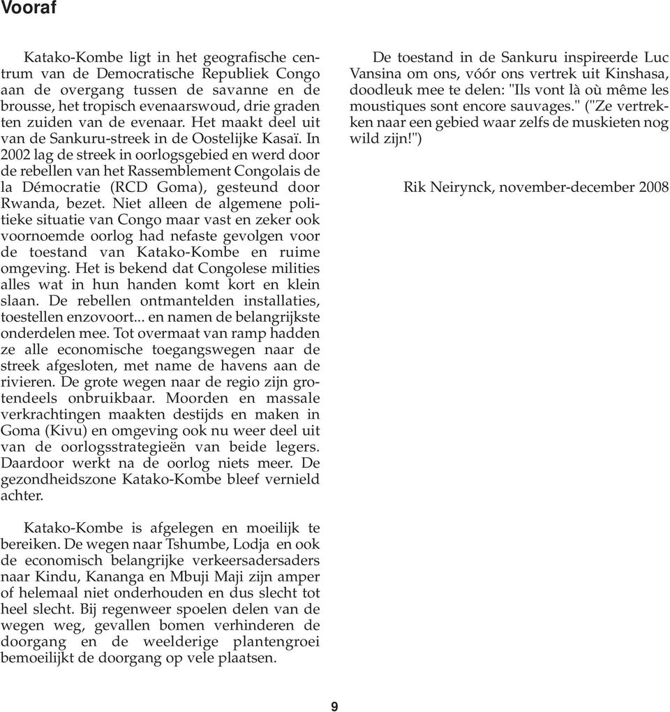 In 2002 lag de streek in oorlogsgebied en werd door de rebellen van het Rassemblement Congolais de la Démocratie (RCD Goma), gesteund door Rwanda, bezet.