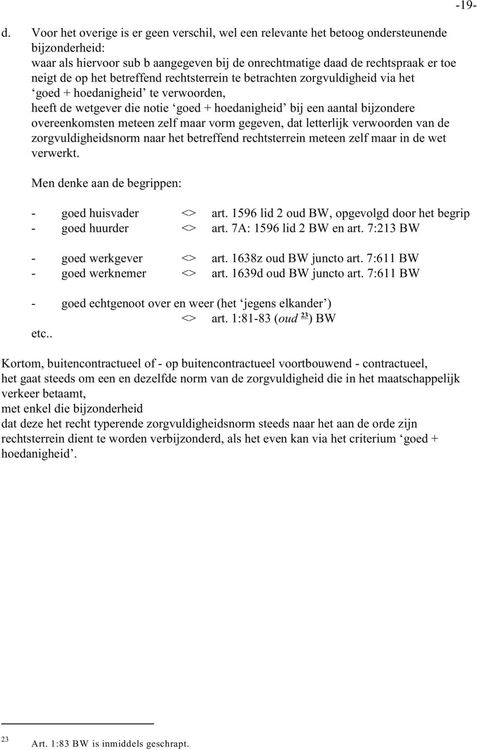 maar vorm gegeven, dat letterlijk verwoorden van de zorgvuldigheidsnorm naar het betreffend rechtsterrein meteen zelf maar in de wet verwerkt. Men denke aan de begrippen: - goed huisvader <> art.