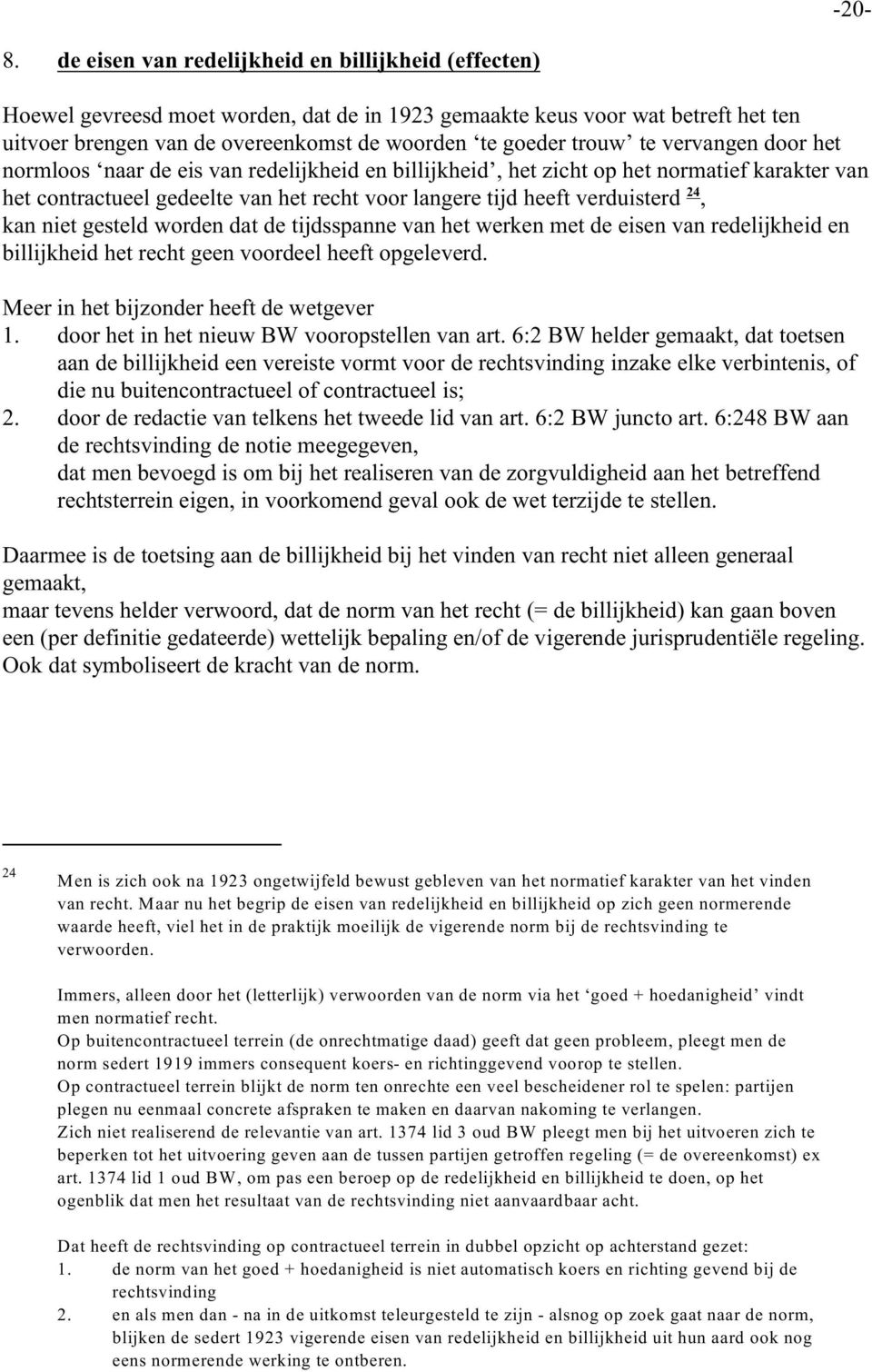 te vervangen door het normloos naar de eis van redelijkheid en billijkheid, het zicht op het normatief karakter van 24 het contractueel gedeelte van het recht voor langere tijd heeft verduisterd, kan