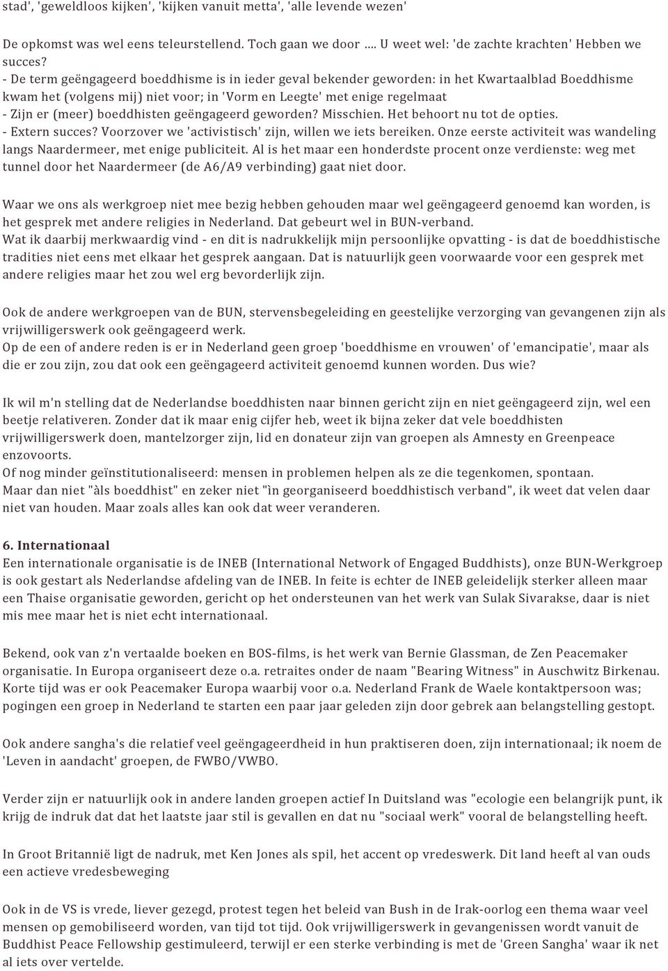 geëngageerd geworden? Misschien. Het behoort nu tot de opties. Extern succes? Voorzover we 'activistisch' zijn, willen we iets bereiken.