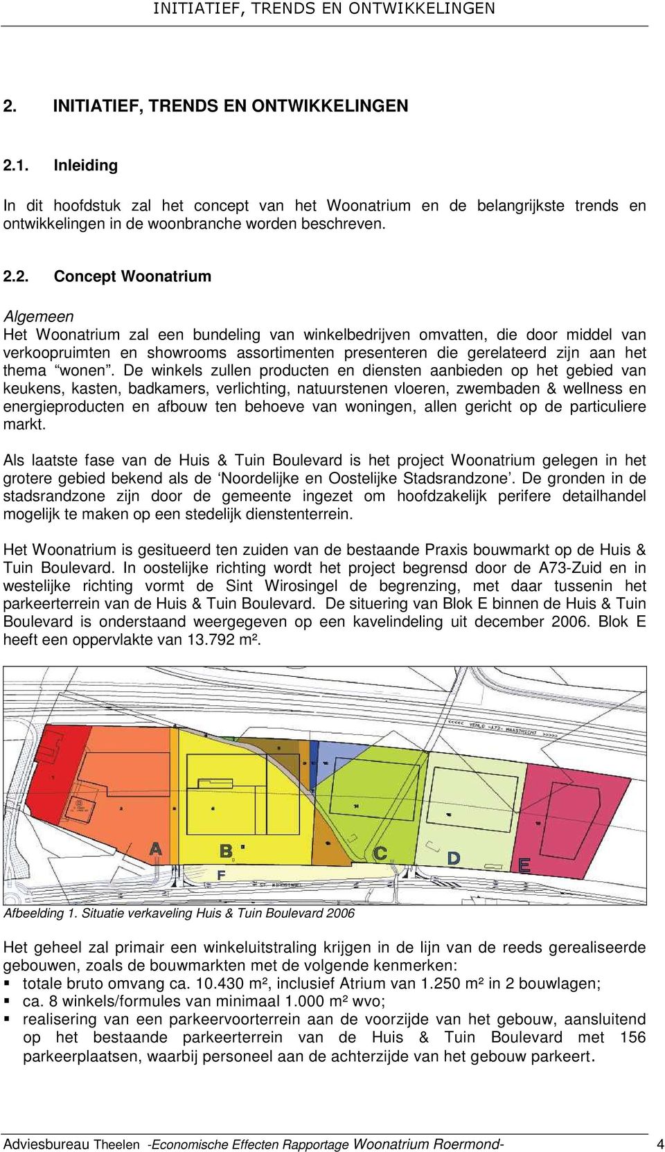 2. Concept Woonatrium Algemeen Het Woonatrium zal een bundeling van winkelbedrijven omvatten, die door middel van verkoopruimten en showrooms assortimenten presenteren die gerelateerd zijn aan het