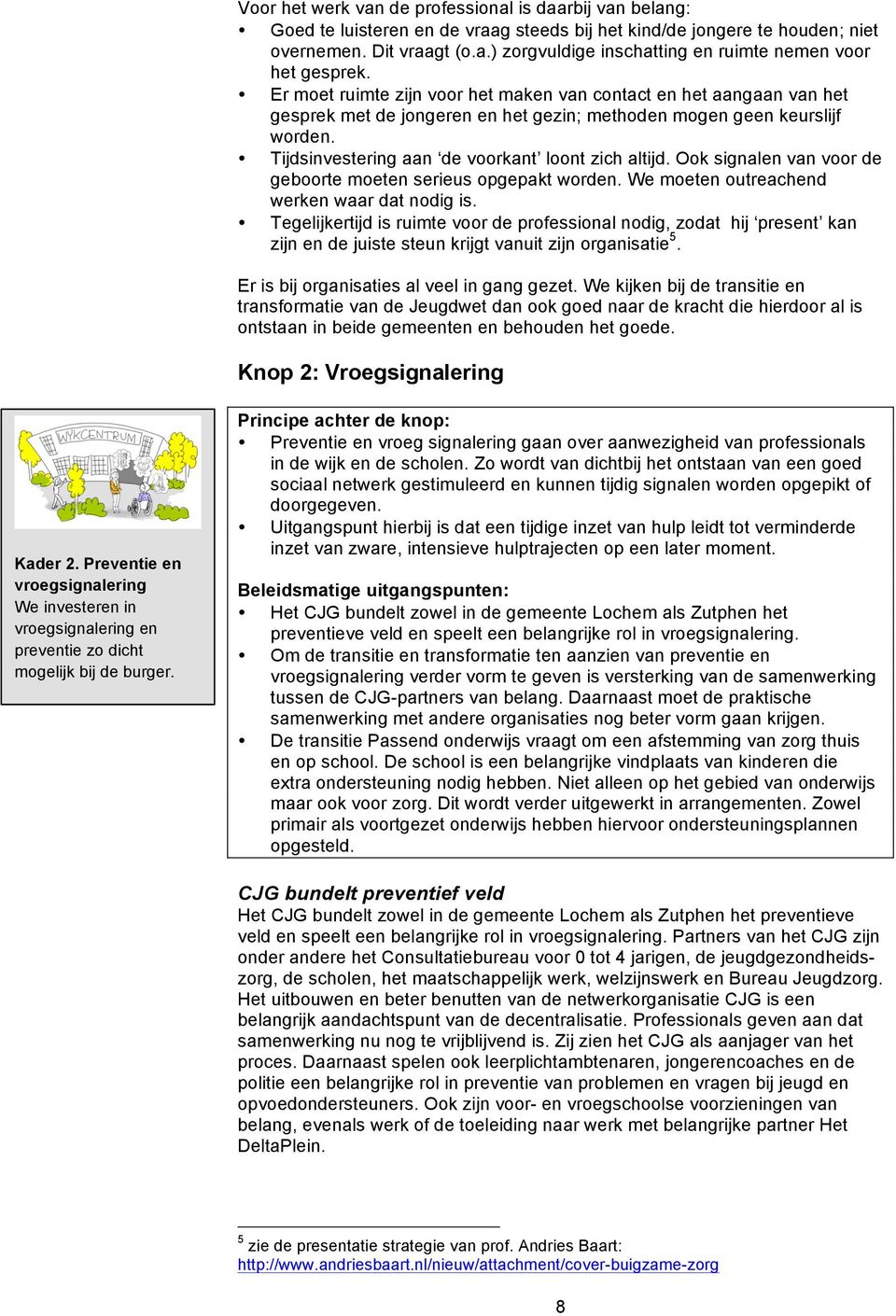 Ook signalen van voor de geboorte moeten serieus opgepakt worden. We moeten outreachend werken waar dat nodig is.