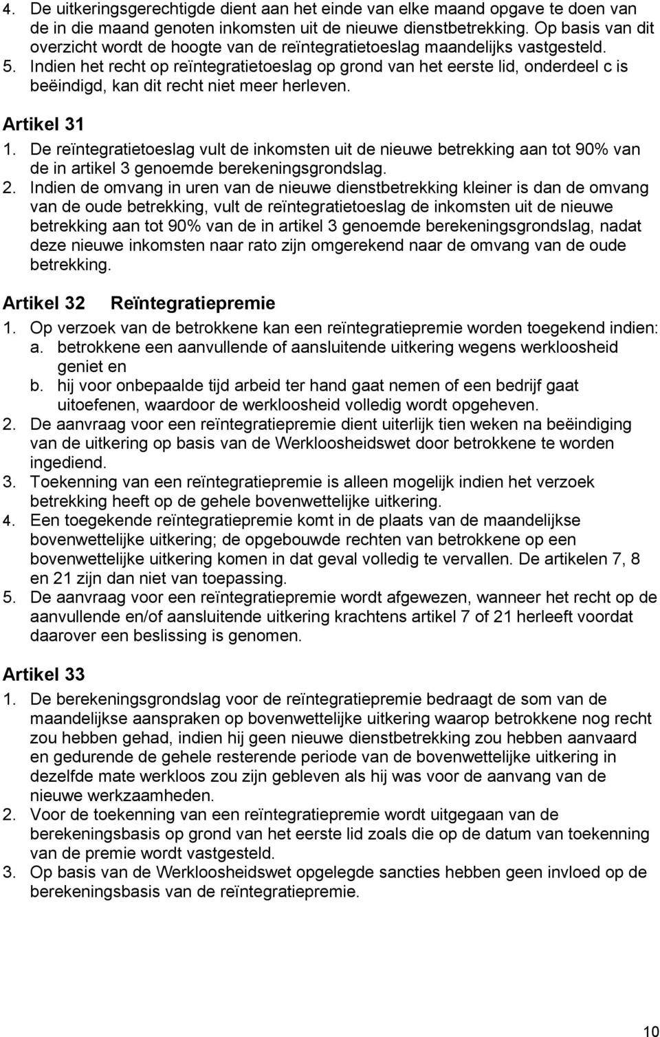 Indien het recht op reïntegratietoeslag op grond van het eerste lid, onderdeel c is beëindigd, kan dit recht niet meer herleven. Artikel 31 1.