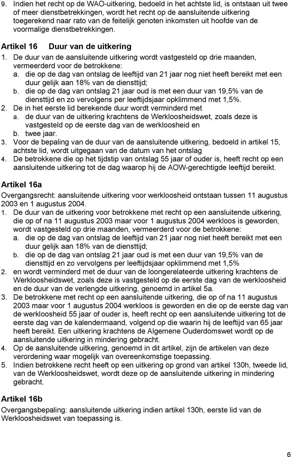 De duur van de aansluitende uitkering wordt vastgesteld op drie maanden, vermeerderd voor de betrokkene: a.