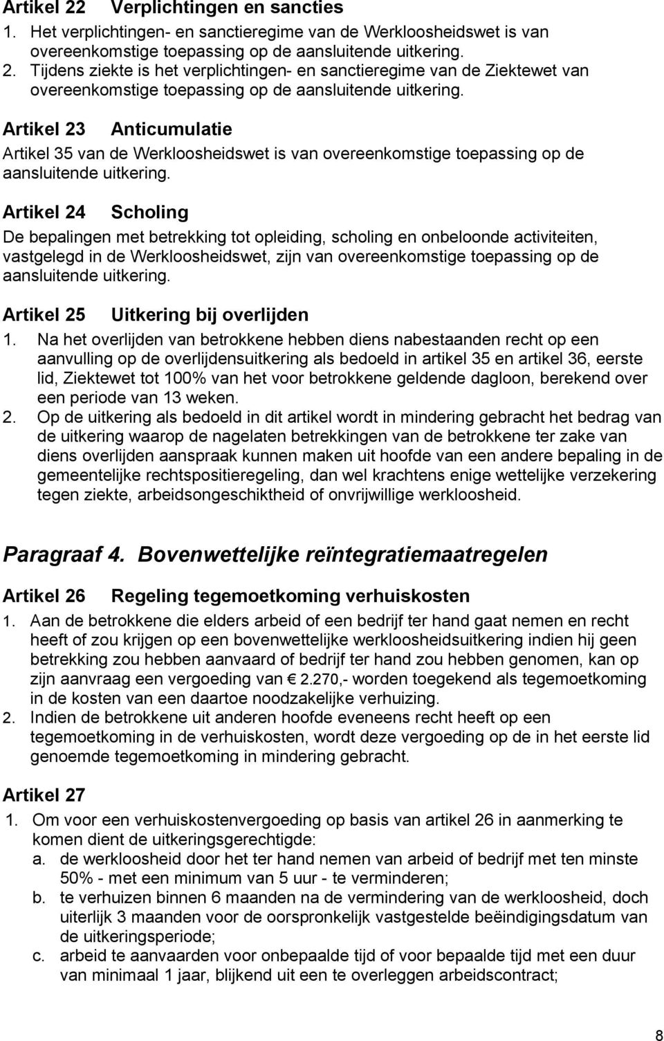 Artikel 24 Scholing De bepalingen met betrekking tot opleiding, scholing en onbeloonde activiteiten, vastgelegd in de Werkloosheidswet, zijn van overeenkomstige toepassing op de aansluitende