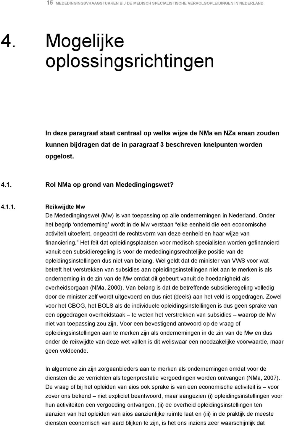 Rol NMa op grond van Mededingingswet? 4.1.1. Reikwijdte Mw De Mededingingswet (Mw) is van toepassing op alle ondernemingen in Nederland.