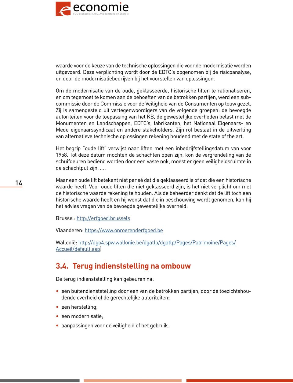 Om de modernisatie van de oude, geklasseerde, historische liften te rationaliseren, en om tegemoet te komen aan de behoeften van de betrokken partijen, werd een subcommissie door de Commissie voor de