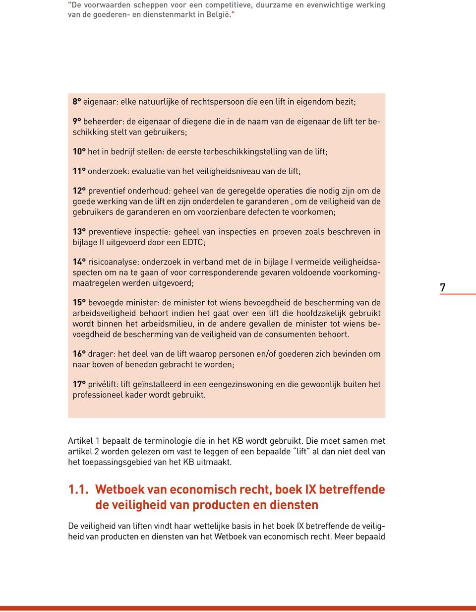 in bedrijf stellen: de eerste terbeschikkingstelling van de lift; 11 onderzoek: evaluatie van het veiligheidsniveau van de lift; 12 preventief onderhoud: geheel van de geregelde operaties die nodig