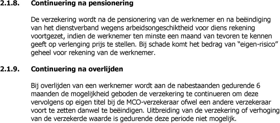 de werknemer ten minste een maand van tevoren te kennen geeft op verlenging prijs te stellen. Bij schade komt het bedrag van eigen-risico geheel voor rekening van de werknemer. 2.1.9.