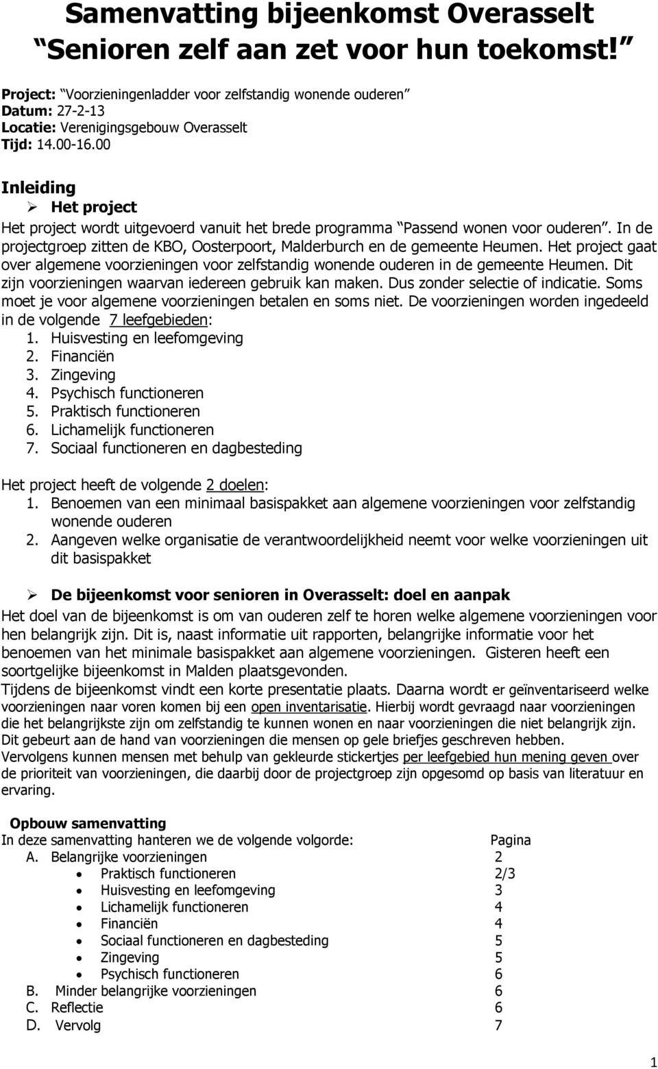 00 Inleiding Het project Het project wordt uitgevoerd vanuit het brede programma Passend wonen voor ouderen. In de projectgroep zitten de KBO, Oosterpoort, Malderburch en de gemeente Heumen.