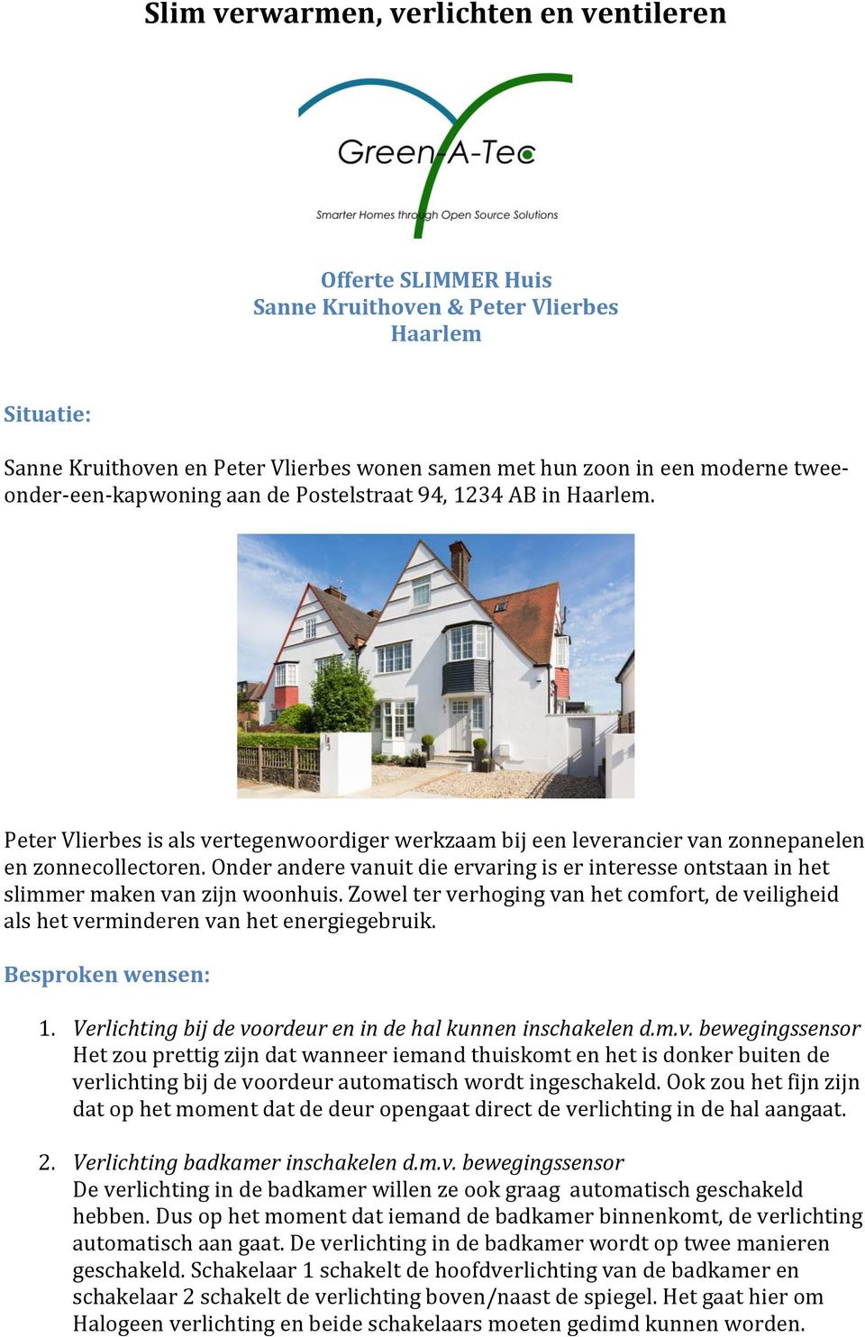 Onder andere vanuit die ervaring is er interesse ontstaan in het slimmer maken van zijn woonhuis. Zowel ter verhoging van het comfort, de veiligheid als het verminderen van het energiegebruik.