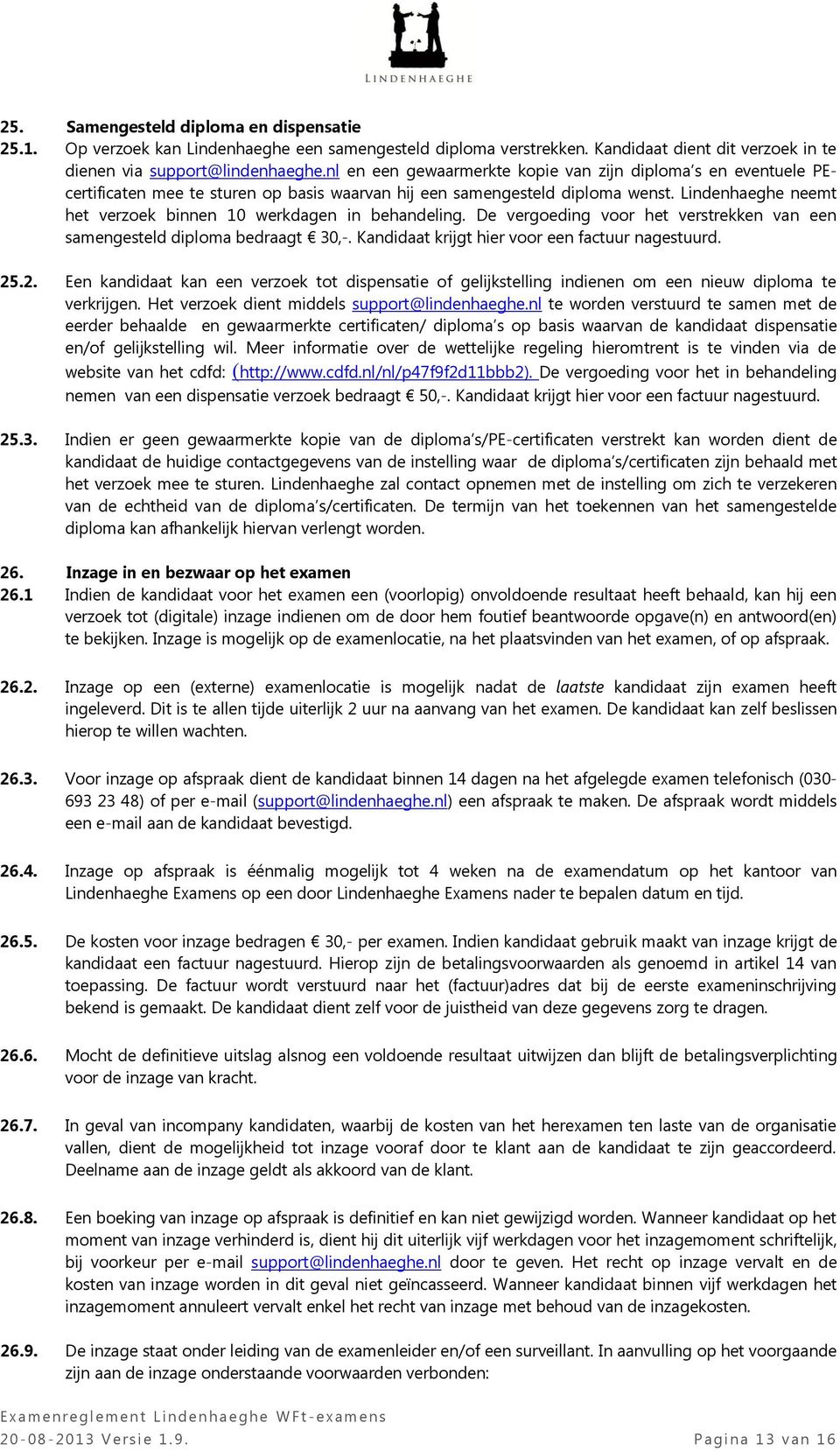 Lindenhaeghe neemt het verzoek binnen 10 werkdagen in behandeling. De vergoeding voor het verstrekken van een samengesteld diploma bedraagt 30,-. Kandidaat krijgt hier voor een factuur nagestuurd. 25.