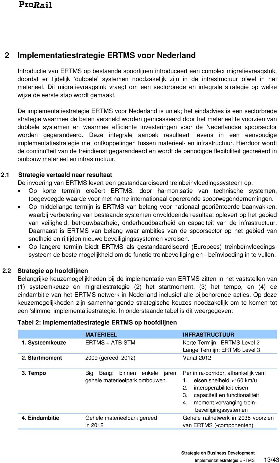 De implementatiestrategie ERTMS voor Nederland is uniek; het eindadvies is een sectorbrede strategie waarmee de baten versneld worden geïncasseerd door het materieel te voorzien van dubbele systemen