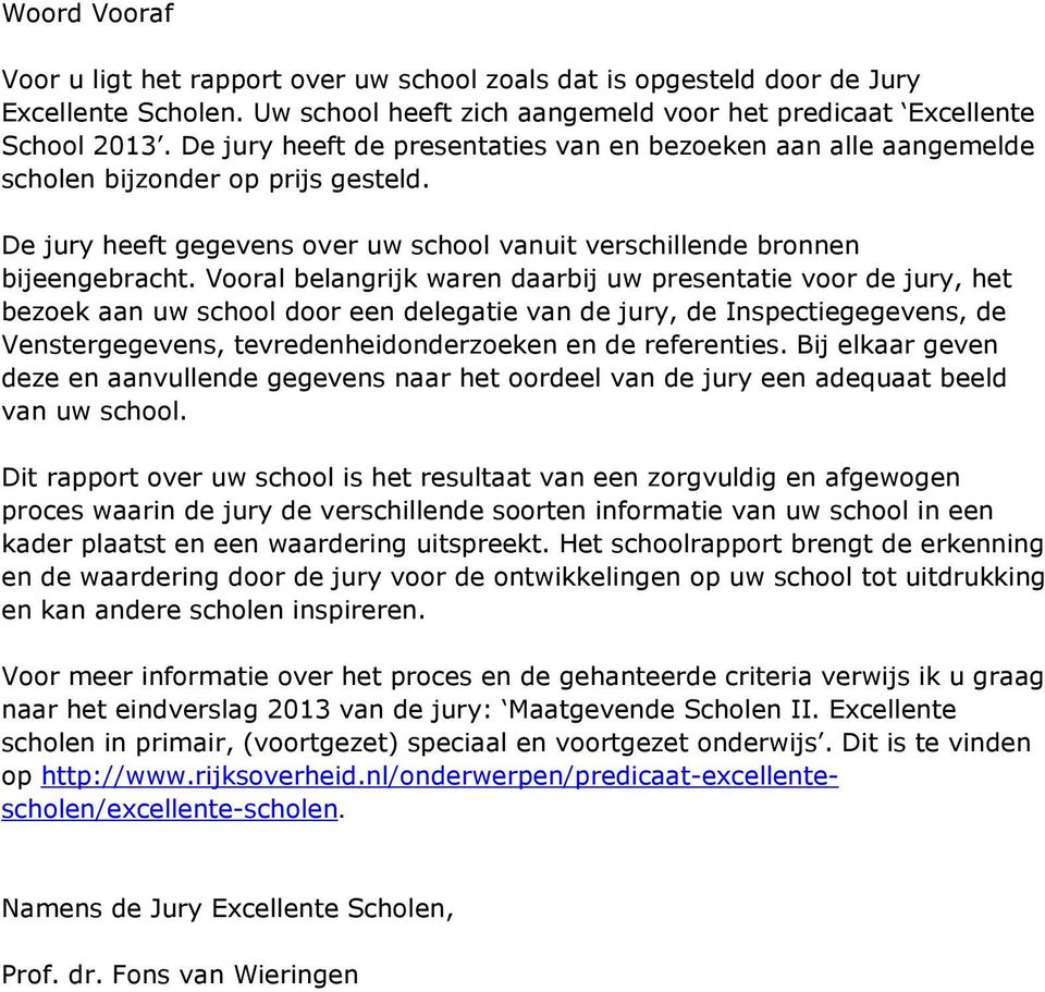 Vooral belangrijk waren daarbij uw presentatie voor de jury, het bezoek aan uw school door een delegatie van de jury, de Inspectiegegevens, de Venstergegevens, tevredenheidonderzoeken en de