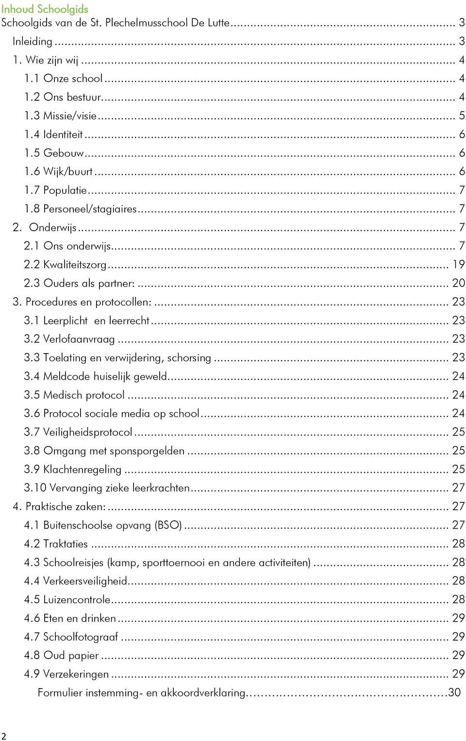 Procedures en protocollen:... 23 3.1 Leerplicht en leerrecht... 23 3.2 Verlofaanvraag... 23 3.3 Toelating en verwijdering, schorsing... 23 3.4 Meldcode huiselijk geweld... 24 3.5 Medisch protocol.