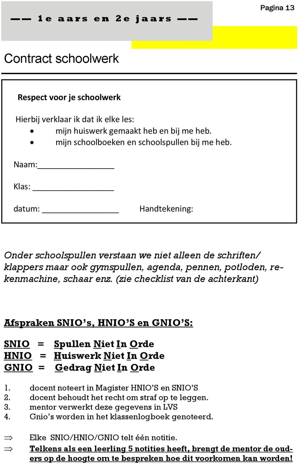 Naam: Klas: datum: Handtekening: Onder schoolspullen verstaan we niet alleen de schriften/ klappers maar ook gymspullen, agenda, pennen, potloden, rekenmachine, schaar enz.