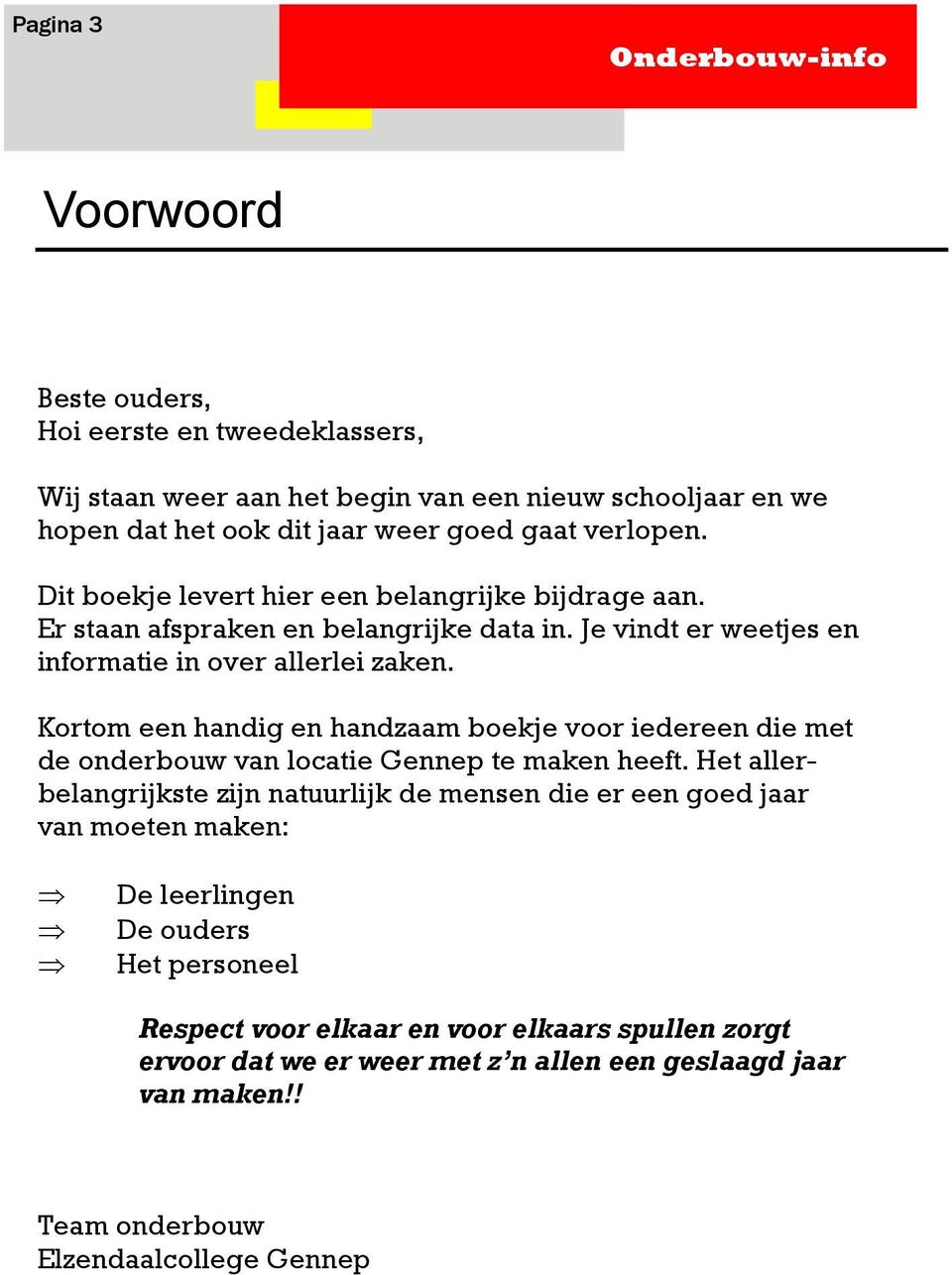 Kortom een handig en handzaam boekje voor iedereen die met de onderbouw van locatie Gennep te maken heeft.