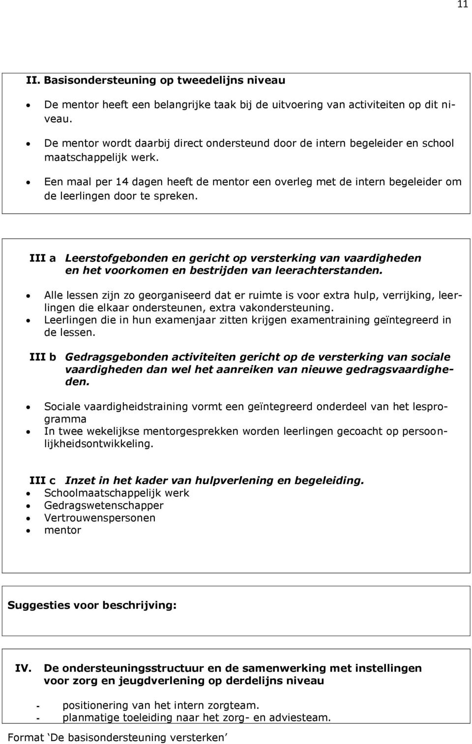 Een maal per 14 dagen heeft de mentor een overleg met de intern begeleider om de leerlingen door te spreken.