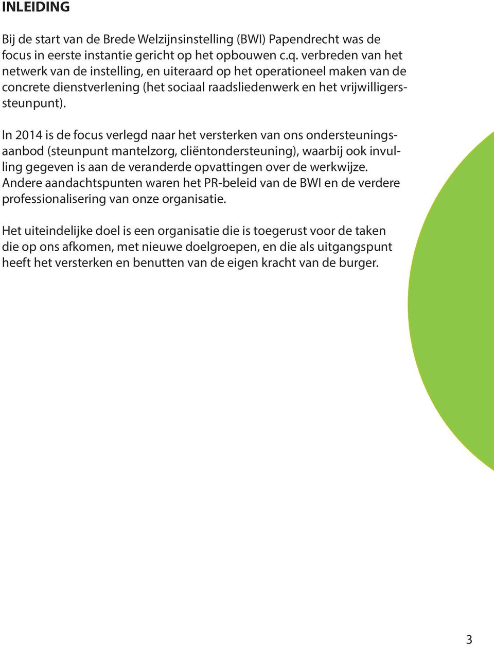 In 2014 is de focus verlegd naar het versterken van ons ondersteuningsaanbod (steunpunt mantelzorg, cliëntondersteuning), waarbij ook invulling gegeven is aan de veranderde opvattingen over de