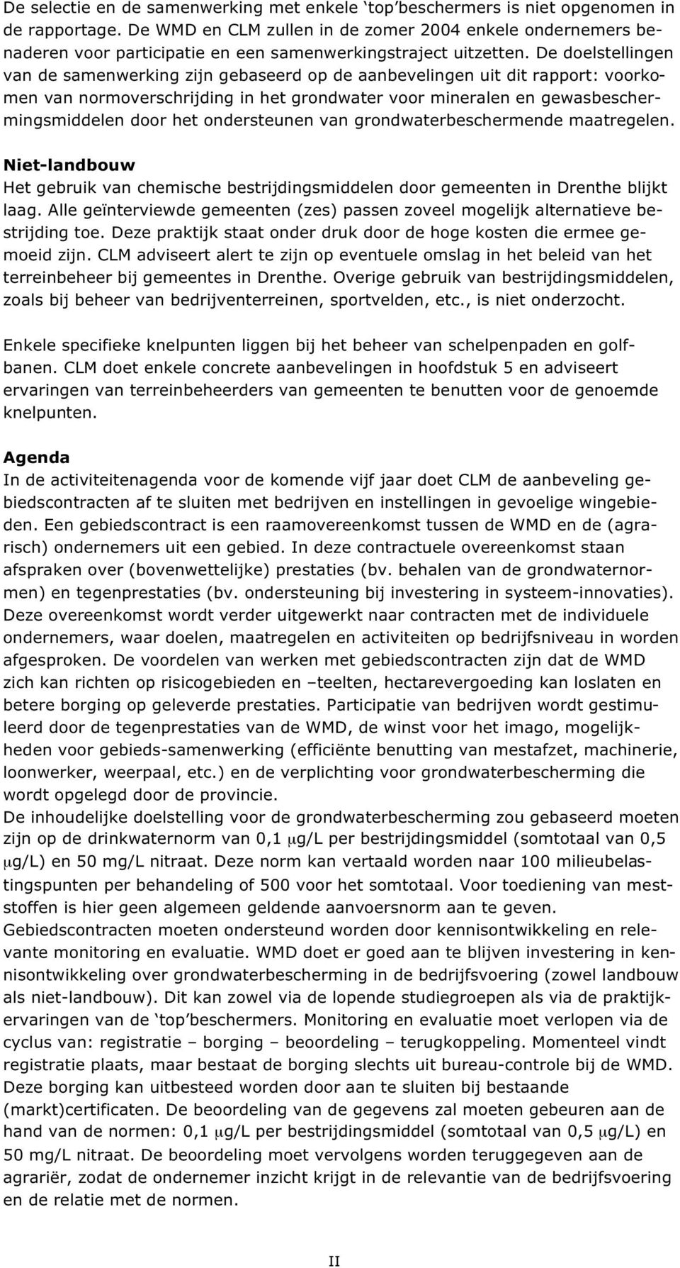 De doelstellingen van de samenwerking zijn gebaseerd op de aanbevelingen uit dit rapport: voorkomen van normoverschrijding in het grondwater voor mineralen en gewasbeschermingsmiddelen door het