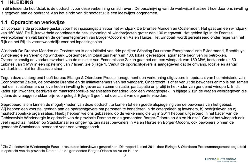 Het gaat om een windpark van 150 MW. De Rijksoverheid coördineert de besluitvorming bij windprojecten groter dan 100 megawatt.