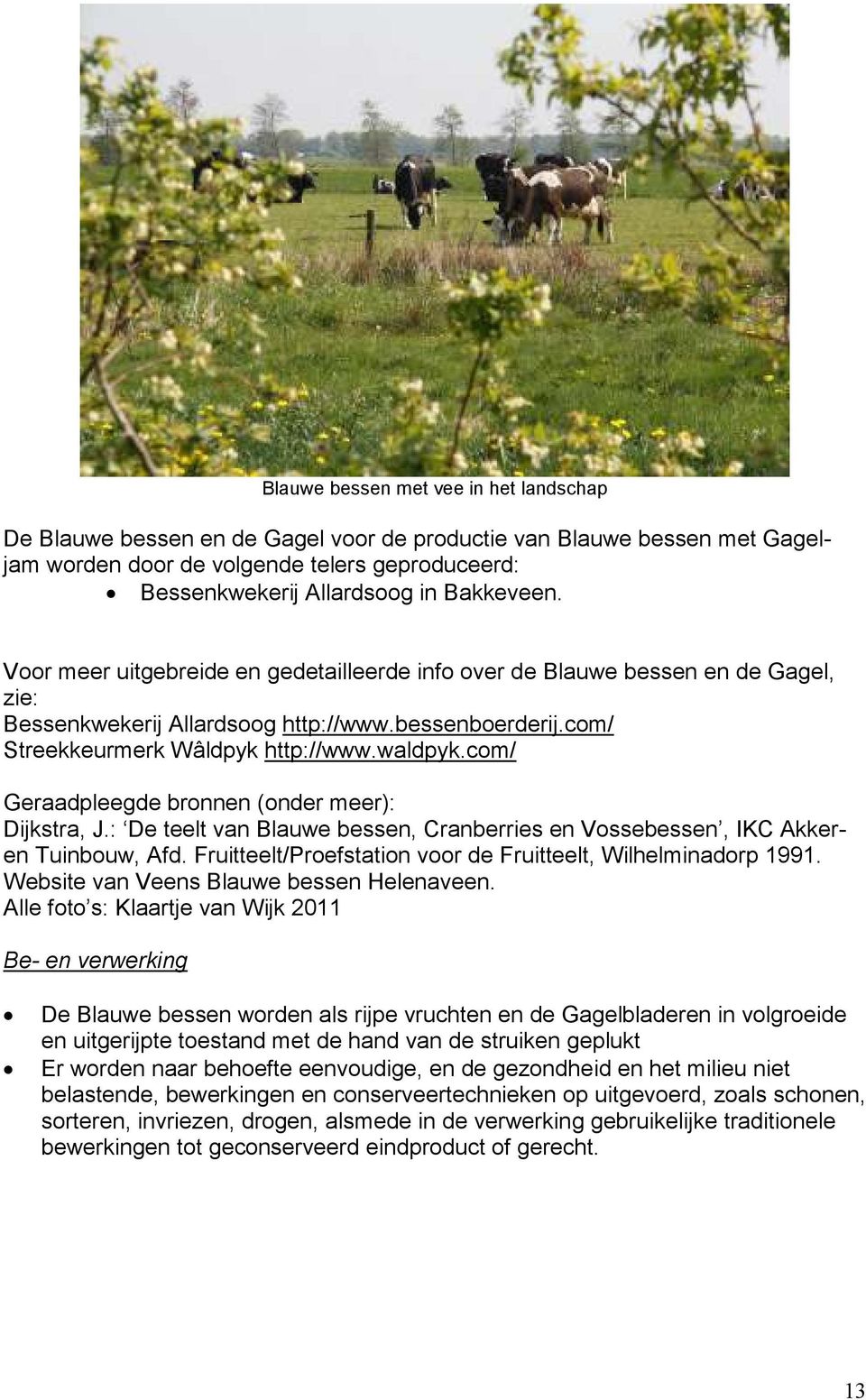 com/ Geraadpleegde bronnen (onder meer): Dijkstra, J.: De teelt van Blauwe bessen, Cranberries en Vossebessen, IKC Akkeren Tuinbouw, Afd.