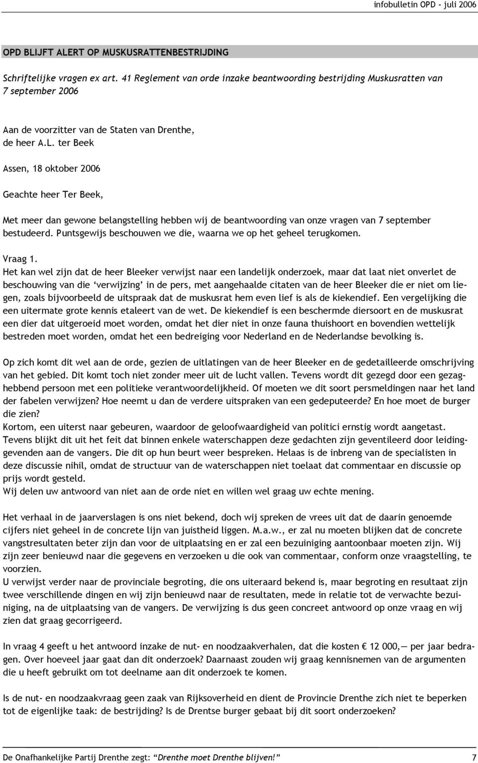 ter Beek Assen, 18 oktober 2006 Geachte heer Ter Beek, Met meer dan gewone belangstelling hebben wij de beantwoording van onze vragen van 7 september bestudeerd.